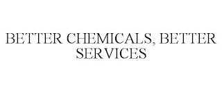 BETTER CHEMICALS, BETTER SERVICES