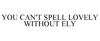 YOU CAN'T SPELL LOVELY WITHOUT ELY