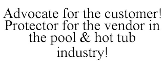 ADVOCATE FOR THE CUSTOMER! PROTECTOR FOR THE VENDOR IN THE POOL & HOT TUB INDUSTRY!