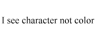 I SEE CHARACTER NOT COLOR