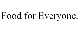 FOOD FOR EVERYONE.