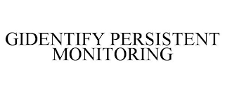 GIDENTIFY PERSISTENT MONITORING