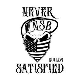 NEVER SATISFIED BUILDS NSB