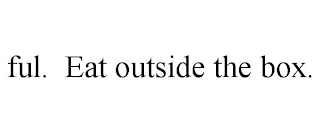 FUL. EAT OUTSIDE THE BOX.