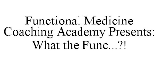 FUNCTIONAL MEDICINE COACHING ACADEMY PRESENTS: WHAT THE FUNC...?!