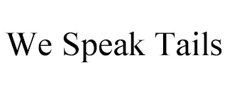 WE SPEAK TAILS