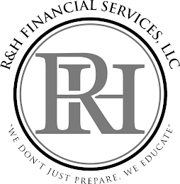R&H FINANCIAL SERVICES, LLC RH "WE DON'T JUST PREPARE, WE EDUCATE"
