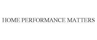 HOME PERFORMANCE MATTERS