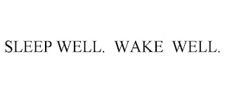 SLEEP WELL. WAKE WELL.