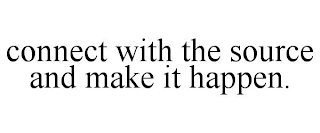 CONNECT WITH THE SOURCE AND MAKE IT HAPPEN.