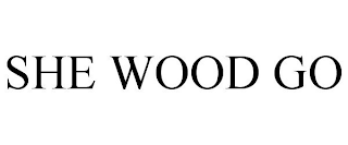 SHE WOOD GO