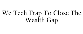 WE TECH TRAP TO CLOSE THE WEALTH GAP