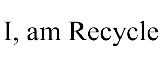 I, AM RECYCLE