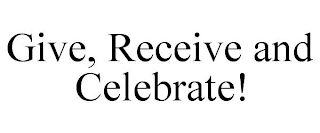 GIVE, RECEIVE AND CELEBRATE!