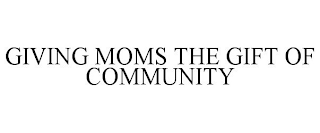 GIVING MOMS THE GIFT OF COMMUNITY