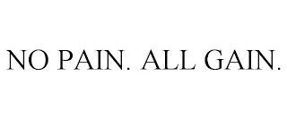 NO PAIN. ALL GAIN.