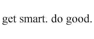 GET SMART. DO GOOD.