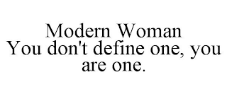 MODERN WOMAN YOU DON'T DEFINE ONE, YOU ARE ONE.