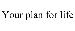 YOUR PLAN FOR LIFE