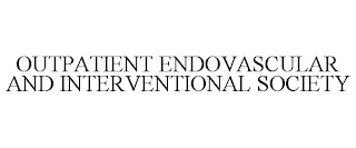 OUTPATIENT ENDOVASCULAR AND INTERVENTIONAL SOCIETY