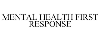 MENTAL HEALTH FIRST RESPONSE