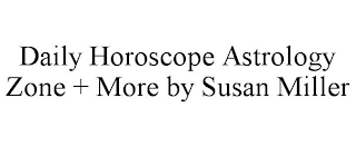 DAILY HOROSCOPE ASTROLOGY ZONE + MORE BY SUSAN MILLER