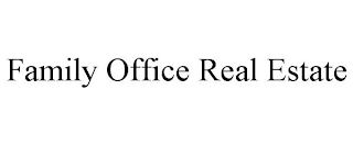 FAMILY OFFICE REAL ESTATE