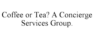 COFFEE OR TEA? A CONCIERGE SERVICES GROUP.