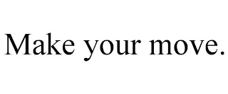 MAKE YOUR MOVE.