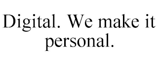 DIGITAL. WE MAKE IT PERSONAL.