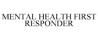 MENTAL HEALTH FIRST RESPONDER