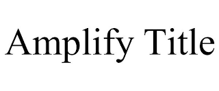 AMPLIFY TITLE