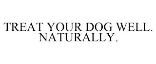 TREAT YOUR DOG WELL. NATURALLY.