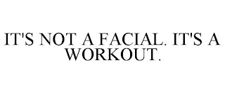 IT'S NOT A FACIAL. IT'S A WORKOUT.