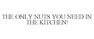 THE ONLY NUTS YOU NEED IN THE KITCHEN!