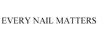 EVERY NAIL MATTERS