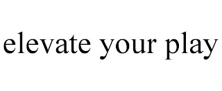 ELEVATE YOUR PLAY