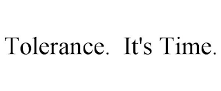 TOLERANCE. IT'S TIME.