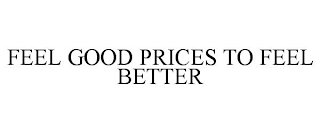 FEEL GOOD PRICES TO FEEL BETTER