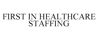 FIRST IN HEALTHCARE STAFFING