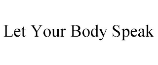 LET YOUR BODY SPEAK