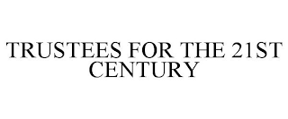 TRUSTEES FOR THE 21ST CENTURY