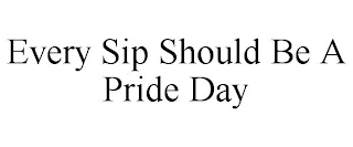 EVERY SIP SHOULD BE A PRIDE DAY