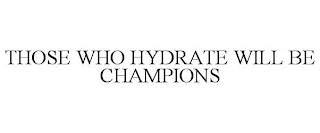 THOSE WHO HYDRATE WILL BE CHAMPIONS