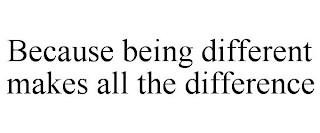 BECAUSE BEING DIFFERENT MAKES ALL THE DIFFERENCE