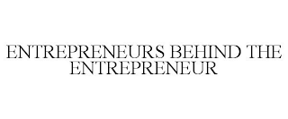 ENTREPRENEURS BEHIND THE ENTREPRENEUR