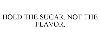 HOLD THE SUGAR. NOT THE FLAVOR.