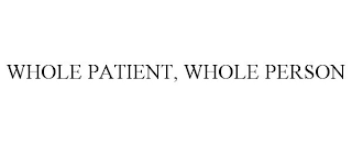 WHOLE PATIENT, WHOLE PERSON