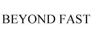 BEYOND FAST