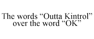 THE WORDS "OUTTA KINTROL" OVER THE WORD"OK"